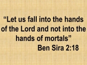 Worship God: Let us fall into the hands of the Lord and not into the hands of mortals, Ben Sira 2:18