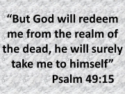 The retribution of the righteous: But God will redeem me from the realm of the dead, Psalm 49:15
