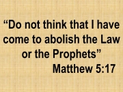 The arrival of the kingdom: Do not think that I have come to abolish the Law or the Prophets, Matthew 5:17