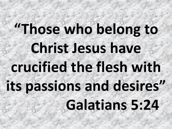 Spiritual warfare: Those who belong to Christ Jesus have crucified the flesh with its passions and desires